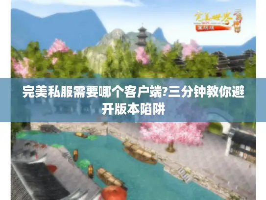 完美私服需要哪个客户端?三分钟教你避开版本陷阱