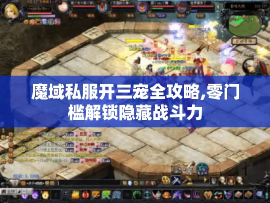 魔域私服开三宠全攻略,零门槛解锁隐藏战斗力