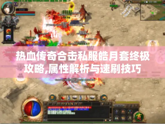 热血传奇合击私服皓月套终极攻略,属性解析与速刷技巧 热血传奇合击私服皓月套终极攻略,属性解析与速刷技巧