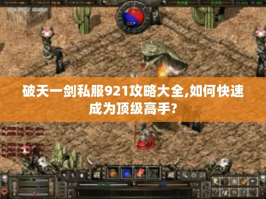破天一剑私服921攻略大全,如何快速成为顶级高手? 破天一剑私服921攻略大全,如何快速成为顶级高手?