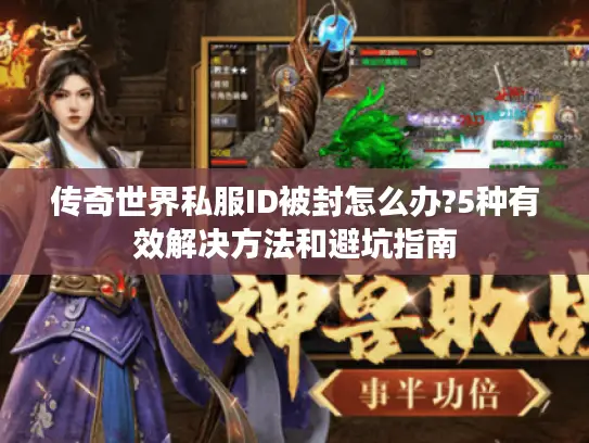 传奇世界私服ID被封怎么办?5种有效解决方法和避坑指南