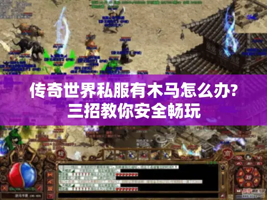 传奇世界私服有木马怎么办?三招教你安全畅玩