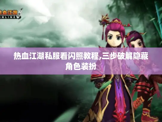 热血江湖私服看闪照教程,三步破解隐藏角色装扮 热血江湖私服看闪照教程,三步破解隐藏角色装扮