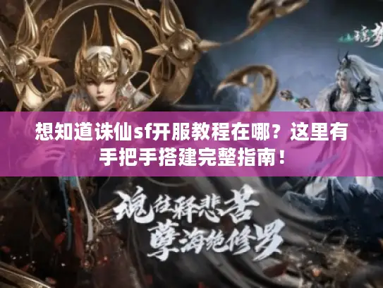 想知道诛仙sf开服教程在哪？这里有手把手搭建完整指南！