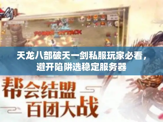 天龙八部破天一剑私服玩家必看，避开陷阱选稳定服务器