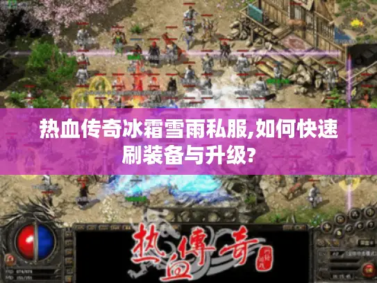 热血传奇冰霜雪雨私服,如何快速刷装备与升级?