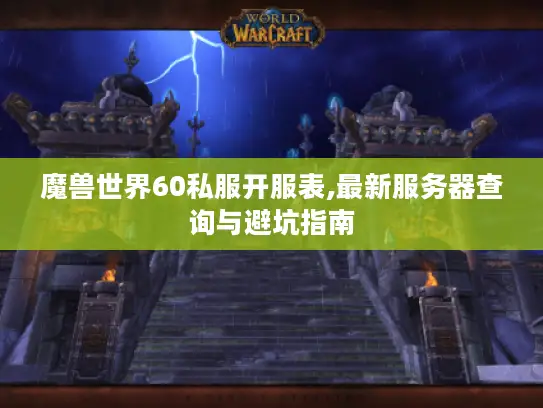 魔兽世界60私服开服表,最新服务器查询与避坑指南