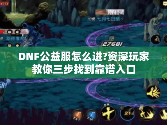 DNF公益服怎么进?资深玩家教你三步找到靠谱入口