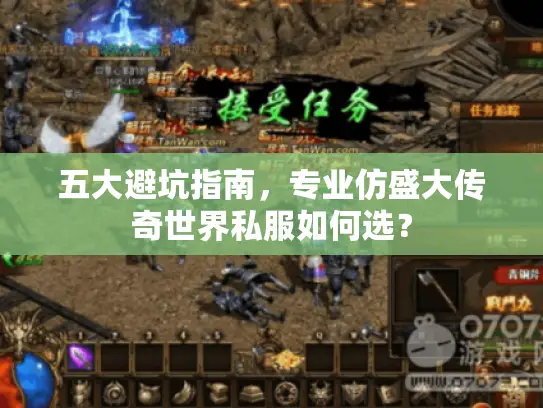 五大避坑指南,专业仿盛大传奇世界私服如何选? 五大避坑指南,专业仿盛大传奇世界私服如何选?