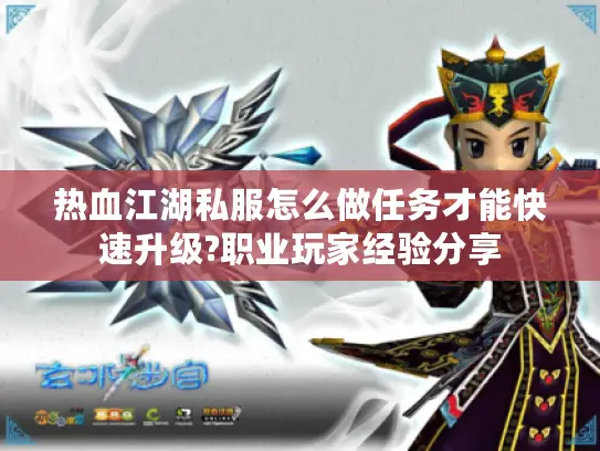 热血江湖私服怎么做任务才能快速升级?职业玩家经验分享 热血江湖私服怎么做任务才能快速升级?职业玩家经验分享