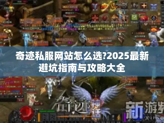 奇迹私服网站怎么选?2025最新避坑指南与攻略大全 奇迹私服网站怎么选?2025最新避坑指南与攻略大全