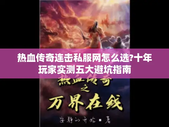 热血传奇连击私服网怎么选?十年玩家实测五大避坑指南