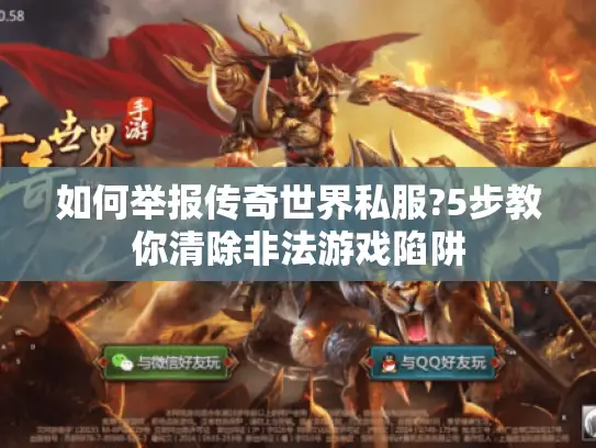 如何举报传奇世界私服?5步教你清除非法游戏陷阱 如何举报传奇世界私服?5步教你清除非法游戏陷阱