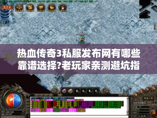 热血传奇3私服发布网有哪些靠谱选择?老玩家亲测避坑指南 热血传奇3私服发布网有哪些靠谱选择?老玩家亲测避坑指南