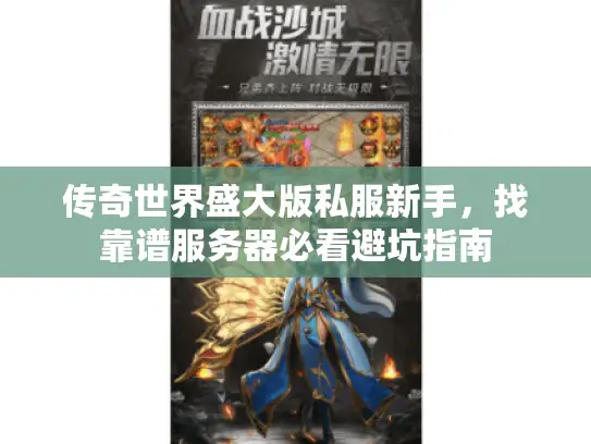 传奇世界盛大版私服新手,找靠谱服务器必看避坑指南 传奇世界盛大版私服新手,找靠谱服务器必看避坑指南
