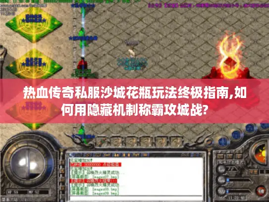 热血传奇私服沙城花瓶玩法终极指南,如何用隐藏机制称霸攻城战?