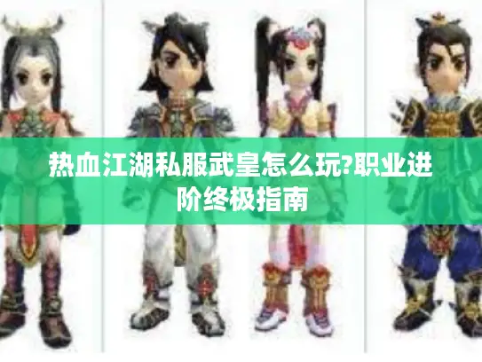 热血江湖私服武皇怎么玩?职业进阶终极指南