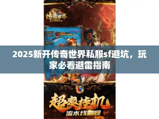 2025新开传奇世界私服sf避坑，玩家必看避雷指南