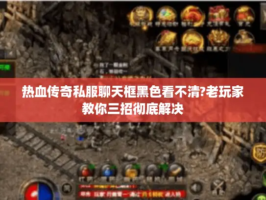 热血传奇私服聊天框黑色看不清?老玩家教你三招彻底解决