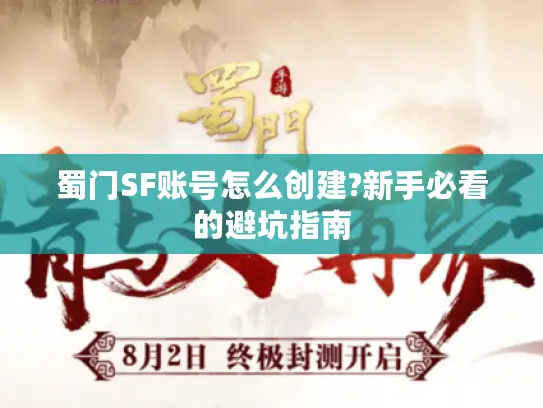蜀门SF账号怎么创建?新手必看的避坑指南 蜀门SF账号怎么创建?新手必看的避坑指南