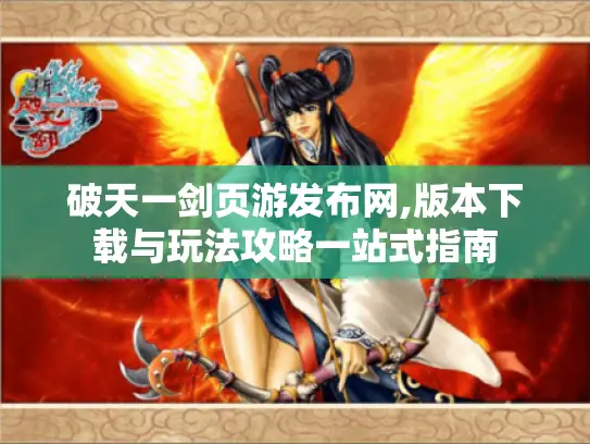 破天一剑页游发布网,版本下载与玩法攻略一站式指南