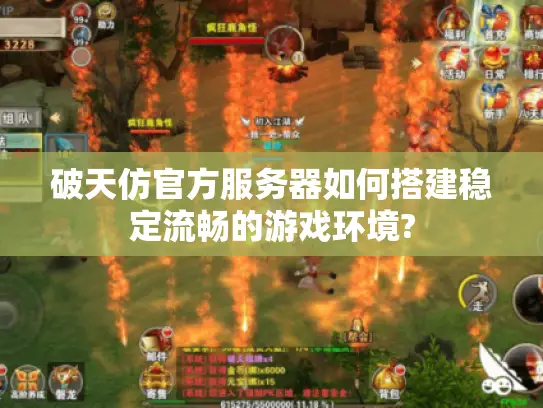 破天仿官方服务器如何搭建稳定流畅的游戏环境? 破天仿官方服务器如何搭建稳定流畅的游戏环境?