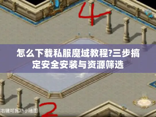 怎么下载私服魔域教程?三步搞定安全安装与资源筛选