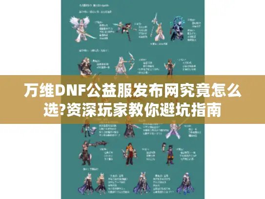 万维DNF公益服发布网究竟怎么选?资深玩家教你避坑指南 万维DNF公益服发布网究竟怎么选?资深玩家教你避坑指南