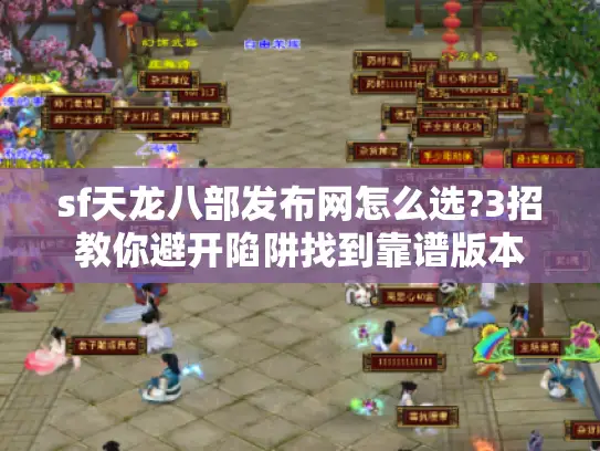 sf天龙八部发布网怎么选?3招教你避开陷阱找到靠谱版本