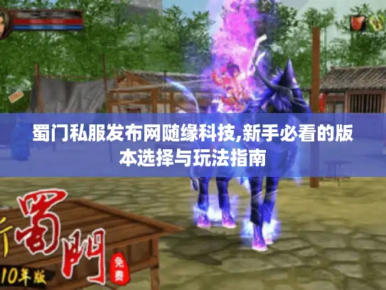 蜀门私服发布网随缘科技,新手必看的版本选择与玩法指南