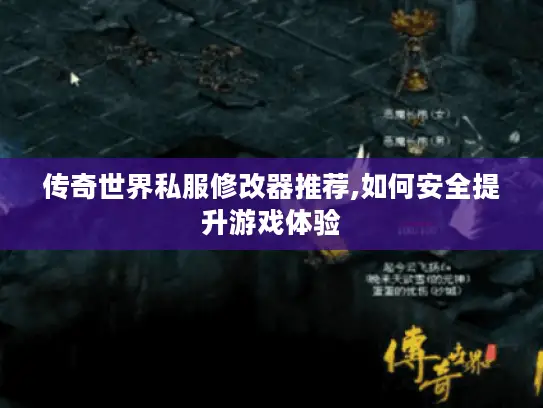 传奇世界私服修改器推荐,如何安全提升游戏体验 传奇世界私服修改器推荐,如何安全提升游戏体验