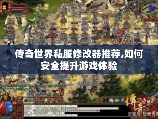 传奇世界私服修改器推荐,如何安全提升游戏体验 传奇世界私服修改器推荐,如何安全提升游戏体验