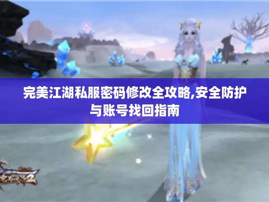 完美江湖私服密码修改全攻略,安全防护与账号找回指南