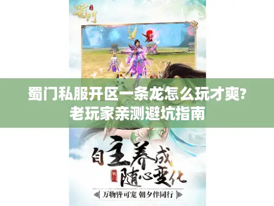 蜀门私服开区一条龙怎么玩才爽?老玩家亲测避坑指南 蜀门私服开区一条龙怎么玩才爽?老玩家亲测避坑指南