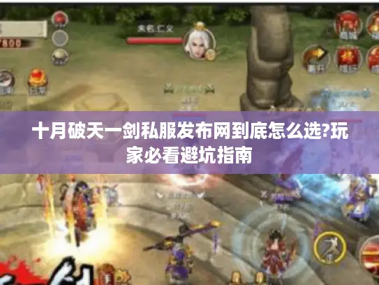十月破天一剑私服发布网到底怎么选?玩家必看避坑指南