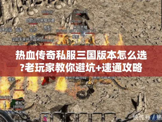 热血传奇私服三国版本怎么选?老玩家教你避坑+速通攻略