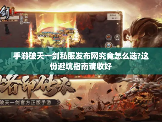 手游破天一剑私服发布网究竟怎么选?这份避坑指南请收好 手游破天一剑私服发布网究竟怎么选?这份避坑指南请收好
