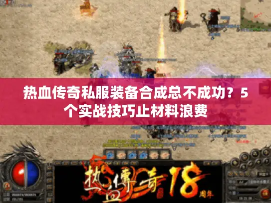 热血传奇私服装备合成总不成功？5个实战技巧止材料浪费