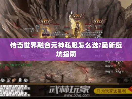 传奇世界融合元神私服怎么选?最新避坑指南 传奇世界融合元神私服怎么选?最新避坑指南