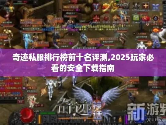 奇迹私服排行榜前十名评测,2025玩家必看的安全下载指南