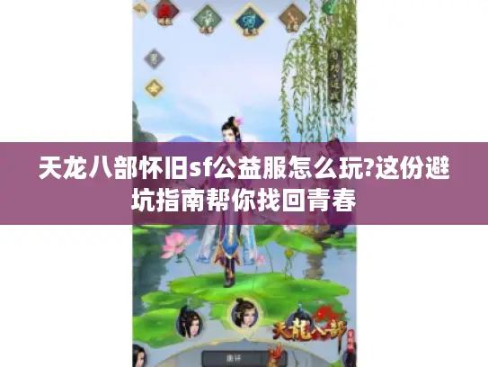 天龙八部怀旧sf公益服怎么玩?这份避坑指南帮你找回青春