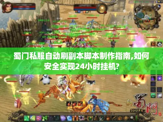 蜀门私服自动刷副本脚本制作指南,如何安全实现24小时挂机?