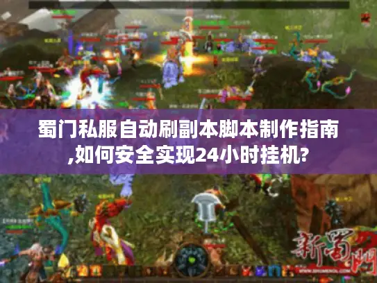 蜀门私服自动刷副本脚本制作指南,如何安全实现24小时挂机?