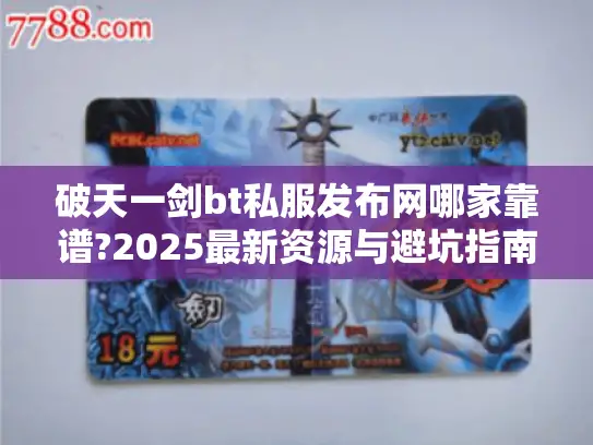 破天一剑bt私服发布网哪家靠谱?2025最新资源与避坑指南