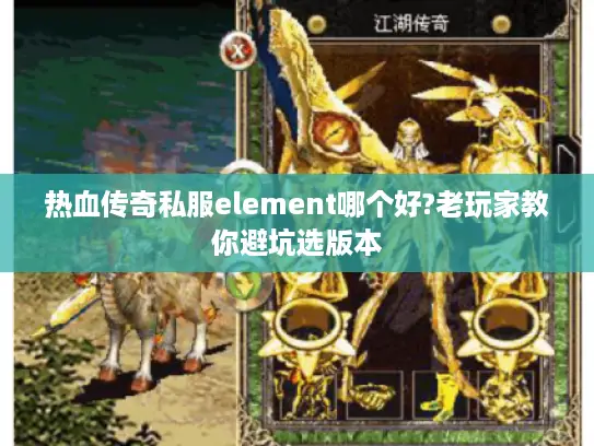 热血传奇私服element哪个好?老玩家教你避坑选版本 热血传奇私服element哪个好?老玩家教你避坑选版本