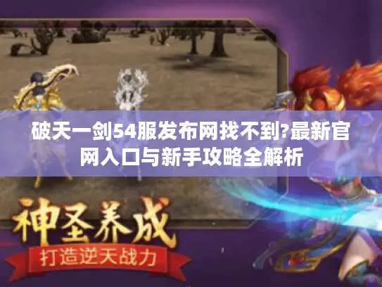 破天一剑54服发布网找不到?最新官网入口与新手攻略全解析