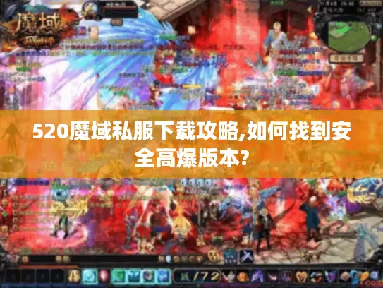 520魔域私服下载攻略,如何找到安全高爆版本?