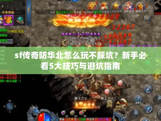 sf传奇防华北怎么玩不踩坑？新手必看5大技巧与避坑指南