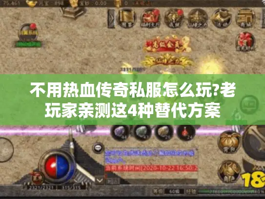 不用热血传奇私服怎么玩?老玩家亲测这4种替代方案