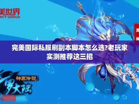 完美国际私服刷副本脚本怎么选?老玩家实测推荐这三招 完美国际私服刷副本脚本怎么选?老玩家实测推荐这三招